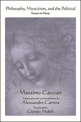 Philosophy, Mysticism, and the Political: Essays on Dante by Cacciari, Massimo