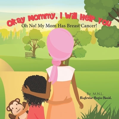 Okay Mommy, I Will Help You: Oh No! My Mom Has Breast Cancer! by Obaid, Nazia