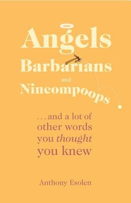 Angels, Barbarians, and Nincompoops by Esolen, Anthony