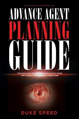 Advance Agent Planning Guide - The Executive Protection Specialist's Guide for Conducting Advance Operations by Speed, Duke