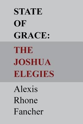 State of Grace: The Joshua Elegies by Fancher, Alexis Rhone