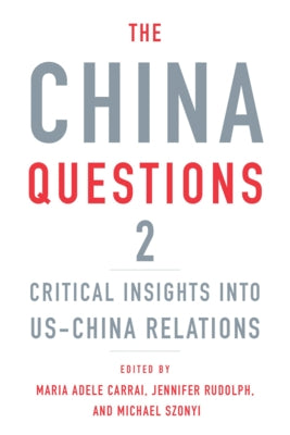 The China Questions 2: Critical Insights Into Us-China Relations by Carrai, Maria Adele