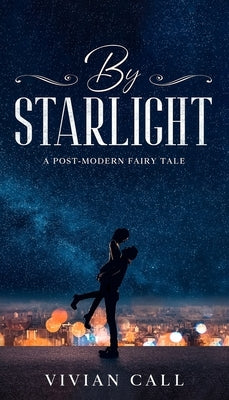 By Starlight: A Post-Modern Fairy Tale by Call, Vivian G.