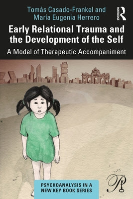 Early Relational Trauma and the Development of the Self: A Model of Therapeutic Accompaniment by Casado-Frankel, Tom&#225;s