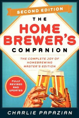 Homebrewer's Companion Second Edition: The Complete Joy of Homebrewing, Master's Edition by Papazian, Charlie