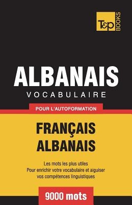 Vocabulaire Français-Albanais pour l'autoformation - 9000 mots by Taranov, Andrey