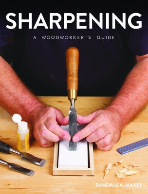 Sharpening: A Woodworker's Guide by Maxey, Randall A.