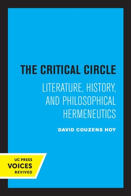 The Critical Circle: Literature, History, and Philosophical Hermeneutics by Hoy, David Couzens