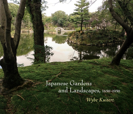 Japanese Gardens and Landscapes, 1650-1950 by Kuitert, Wybe