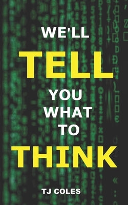 We'll Tell You What to Think: Wikipedia, Propaganda and the Making of Liberal Consensus by Coles, T. J.