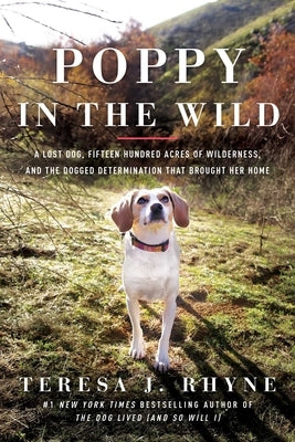 Poppy in the Wild: A Lost Dog, Fifteen Hundred Acres of Wilderness, and the Dogged Determination That Brought Her Home by Rhyne, Teresa J.