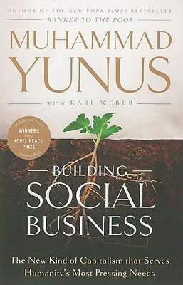 Building Social Business: The New Kind of Capitalism That Serves Humanity's Most Pressing Needs by Yunus, Muhammad