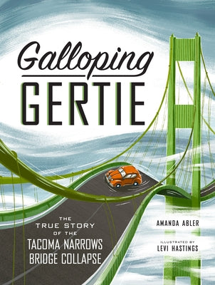 Galloping Gertie: The True Story of the Tacoma Narrows Bridge Collapse by Abler, Amanda