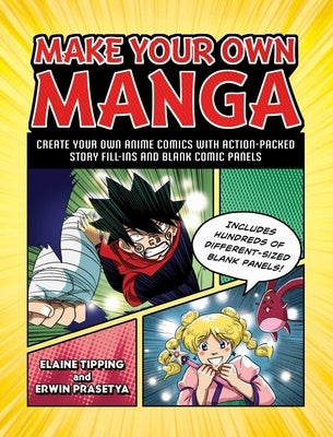 Make Your Own Manga: Create Your Own Anime Comics with Action-Packed Story Fill-Ins and Blank Comic Panels by Tipping, Elaine