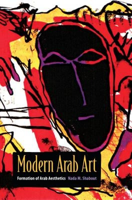 Modern Arab Art: Formation of Arab Aesthetics by Shabout, Nada M.