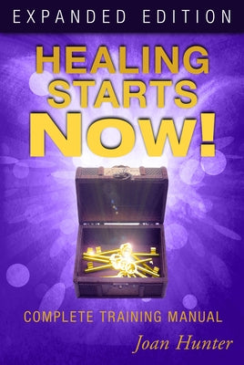 Healing Starts Now!: Complete Training Manual by Hunter, Joan