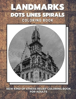 Landmarks - Dots Lines Spirals Coloring Book: New kind of stress relief coloring book for adults by Coloring Book, Dots And Line Spirals