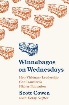 Winnebagos on Wednesdays: How Visionary Leadership Can Transform Higher Education by Cowen, Scott