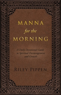 Manna for the Morning: A daily devotional for spiritual insight and spiritual growth by Pippen, Riley