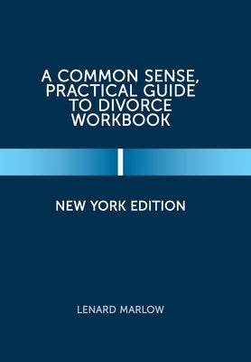 A Common Sense, Practical Guide to Divorce Workbook: New York Edition by Marlow, Lenard