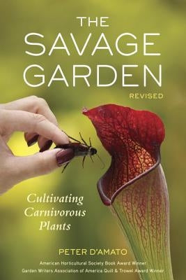 The Savage Garden: Cultivating Carnivorous Plants by D'Amato, Peter