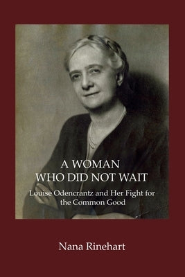 A Woman Who Did Not Wait: Louise Odencrantz and Her Fight for the Common Good by Rinehart, Nana