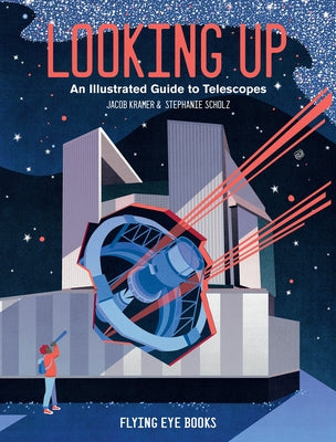 Looking Up: An Illustrated Guide to Telescopes by Kramer, Jacob