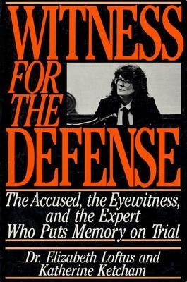 Witness for the Defense: The Accused, the Eyewitness, and the Expert Who Puts Memory on Trial by Loftus, Elizabeth