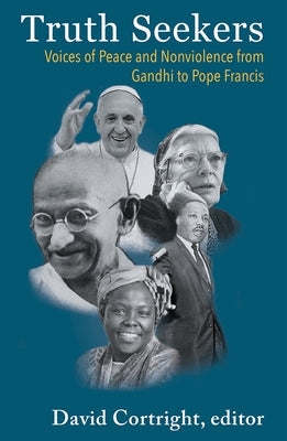 Truth Seekers: Voices of Peace and Nonviolence from Gandhi to Pope Francis by Cortright, David