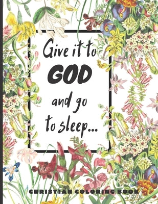 Give it to God and go to sleep...: A Christian Coloring book / Adult Coloring Books: A Fun, Original Christian Coloring Book with Joyful Designs, Insp by Books, Christian