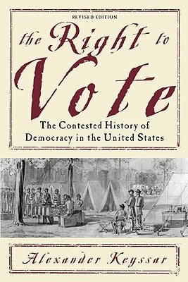 The Right to Vote: The Contested History of Democracy in the United States by Keyssar, Alexander