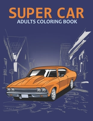 Super car adults coloring book: An Adult Coloring Book With Stress-relif, Easy and Relaxing Coloring Pages. by Shop, Nahid Book