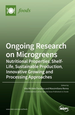 Ongoing Research on Microgreens: Nutritional Properties, Shelf-life, Sustainable Production, Innovative Growing and Processing Approaches by Paradiso, Vito Michele Michele