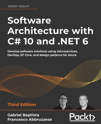 Software Architecture with C# 10 and .NET 6 - Third Edition: Develop software solutions using microservices, DevOps, EF Core, and design patterns for by Baptista, Gabriel