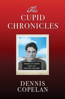 The Cupid Chronicles by Copelan, Dennis