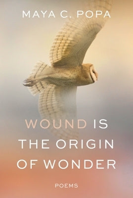 Wound Is the Origin of Wonder: Poems by Popa, Maya C.