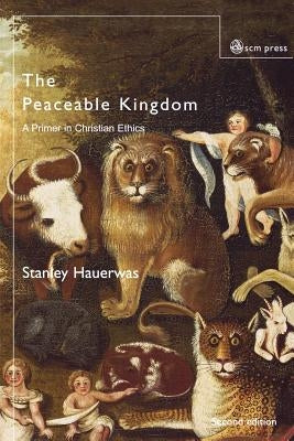 The Peaceable Kingdom: A Primer in Christian Ethics by Hauerwas, Stanley