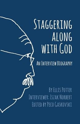 Staggering Along With God: An Interview Biography by Potter, Ellis