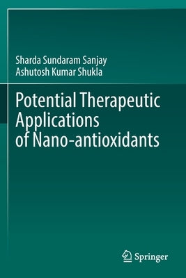 Potential Therapeutic Applications of Nano-Antioxidants by Sundaram Sanjay, Sharda