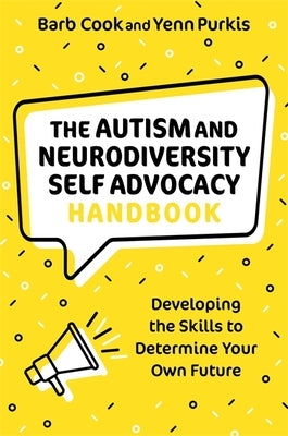 The Autism and Neurodiversity Self Advocacy Handbook: Developing the Skills to Determine Your Own Future by Cook, Barb