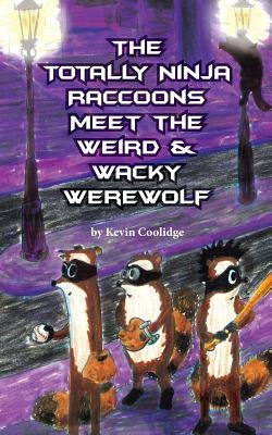 The Totally Ninja Raccoons Meet the Weird & Wacky Werewolf by Coolidge, Kevin