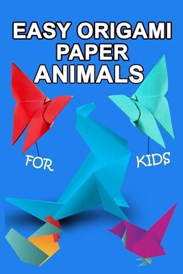 easy origami paper animals for kids: Workbook for Games, origami, Paperback/" 6x 9", 28 Pages .NO BLEED COVER MATTE by Artoghrol Alb, Activity Origamy