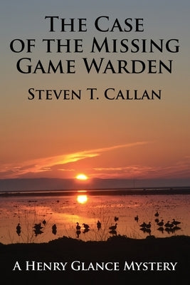 The Case of the Missing Game Warden by Callan, Steven T.