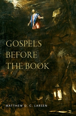 Gospels Before the Book by Larsen, Matthew