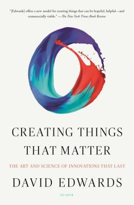 Creating Things That Matter: The Art and Science of Innovations That Last by Edwards, David