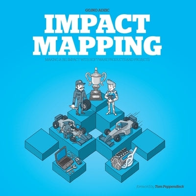 Impact Mapping: Making a Big Impact with Software Products and Projects by Adzic, Gojko