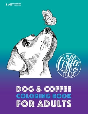 Dog & Coffee Coloring Book For Adults by Art Therapy Coloring