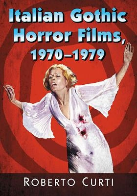Italian Gothic Horror Films, 1970-1979 by Curti, Roberto