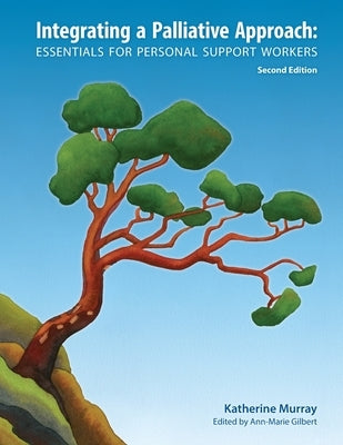 Integrating a Palliative Approach: Essentials for Personal Support Workers; Second Edition by Murray, Katherine