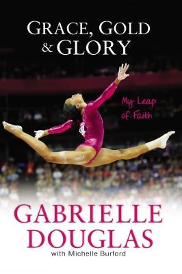 Grace, Gold, and Glory: My Leap of Faith by Douglas, Gabrielle